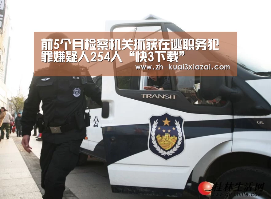 前5个月检察机关抓获在逃职务犯罪嫌疑人254人“快3下载”(图1) 快3下载